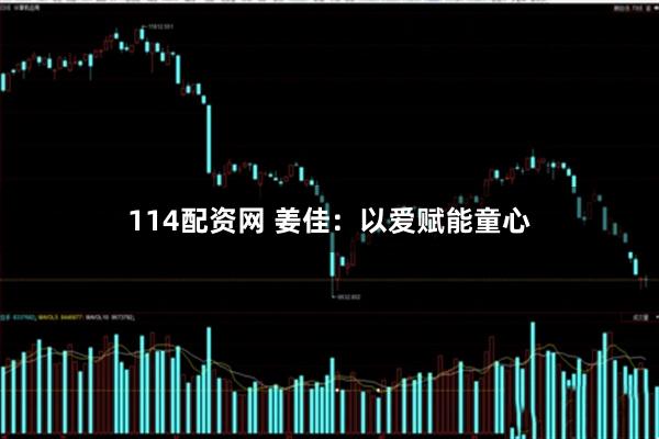 114配资网 姜佳：以爱赋能童心