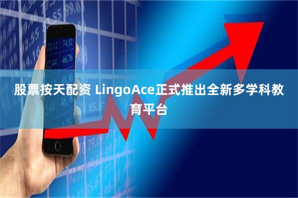 股票按天配资 LingoAce正式推出全新多学科教育平台