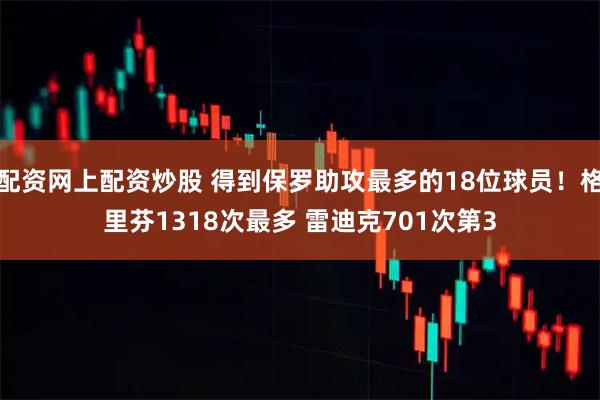 配资网上配资炒股 得到保罗助攻最多的18位球员！格里芬1318次最多 雷迪克701次第3